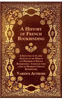 History of French Bookbinding - A Selection of Classic Articles on the Designs and Progress of French Bookbinding - Complete with a List of Promin