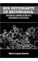 Ser Estudiante de Secundaria. Un Estudio de La Dinamica Cultural En La Construccion de La Vida Escolar