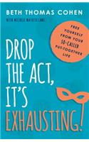 Drop the Act, It's Exhausting!