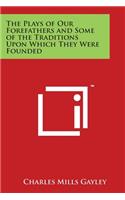 The Plays of Our Forefathers and Some of the Traditions Upon Which They Were Founded