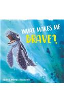 What Makes Me Brave?