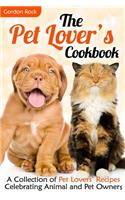 The Pet Lover's Cookbook: A Collection of Pet Lovers? Recipes Celebrating Animal and Pet Owners: A Collection of Pet Lovers? Recipes Celebrating Animal and Pet Owners