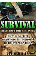 Survival: Bushcraft for Beginners: How To Survive Anywhere In The World As An Average Dude