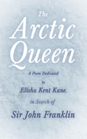 Arctic Queen - A Poem Dedicated to Elisha Kent Kane, in Search of Sir John Franklin