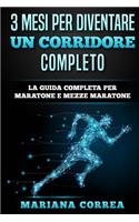 3 MESI PER DIVENTARE Un CORRIDORE COMPLETO: LA GUIDA COMPLETA PER MARATONE e MEZZE MARATONE(Italian)