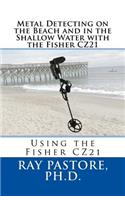 Metal Detecting on the Beach and in the Shallow Water with the Fisher CZ21