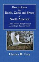 How to Know Ducks, Geese and Swans of North America: All the Species Being Grouped According to Size and Color