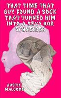 That Time That Guy Found A Sock That Turned Him Into A Sexy Rob Schneider
