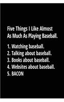 Five Things I Like Almost As Much As Playing Baseball. 1. Watching Baseball. 2. Talking About Baseball. 3. Books About Baseball. 4. Websites About Baseball. 5. Bacon.