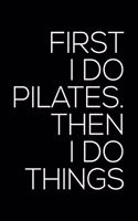 First I Do Pilates Then I Do Things