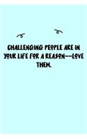 Challenging people are in your life for a reason--love them. Journal: A minimalistic Lined Journal / Notebook /Journal /planner/ dairy/ calligraphy Book / lettering book/Gratitude journal/ journal with 120 Pages, 6x9, 