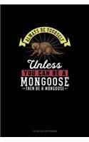 Always Be Yourself Unless You Can Be A Mongoose Then Be A Mongoose