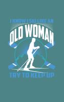 I Know I Ski Like An Old Woman Try to Keep Up