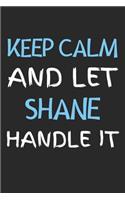 Keep Calm And Let Shane Handle It: Lined Journal, 120 Pages, 6 x 9, Shane Personalized Name Notebook Gift Idea, Black Matte Finish (Keep Calm And Let Shane Handle It Journal)