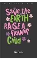 Save the earth raise a flower child Notizbuch