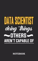 Data Scientist Doing Things Others Aren't Capable of Notebook: 6x9 inches - 110 blank numbered pages - Perfect Office Job Utility - Gift, Present Idea