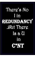 There's No I In Redundancy, But There Is A U In C*nt: Snarky, Hilarious Quote, Black Cover, Blank Lined Notebook Gag Gift For Friends, Family, Co-workers, The Boss And Anyone Who Enjoys Sarcasm And Has 