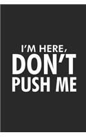 I'm Here, Don't Push Me