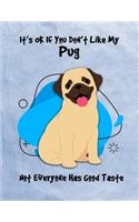 It's OK If You Don't Like My Pug Not Everyone Has Good Taste
