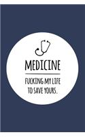 Medicine. Fucking my life to save yours