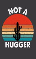 Not A Hugger: Funny Not A Hugger Cactus Gift Notebook For Any Girl, Guy, Women or Men. Cute Cream Paper 6*9 Inch With 100 Pages Notebook For Writing Daily Routine