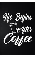 Life Begins After Coffee: 100 Pages 6'' x 9'' Coffee Tasting Journal - Track, Log And Rate Coffee Varieties And Roasts Notebook Gift For Coffee Drinkers