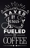 Saved By Jesus Fueled By Coffee