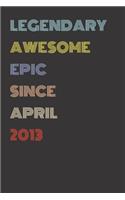 Legendary Awesome Epic Since April 2013 - Birthday Gift For 6 Year Old Men and Women Born in 2013