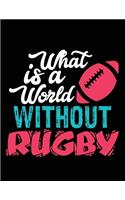 What is a world without Rugby: Rugby Journal for sport Notebook 110 pages 8.5x11 inches - Gift for rugby players men and woman- ball sport book