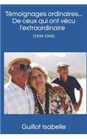 Témoignages ordinaires ...De ceux qui ont vécu l'extraordinaire (1939-1945)