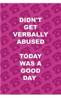 Didn't Get Verbally Abused Today Was A Good Day