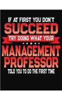 If At First You Don't Succeed Try Doing What Your Management Professor Told You To Do The First Time: College Ruled Composition Notebook Journal