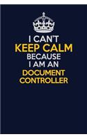 I Can't Keep Calm Because I Am An Document Controller