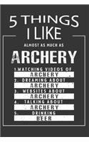5 Things I Like Almost As Much As Archery Watching Videos Of Archery Dreaming About Archery Websites About Archery Talking About Archery Drinking Beer: Hobby & Beer Lover Journal / Notebook / Birthday Gift Card.