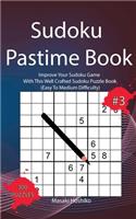 Sudoku Pastime Book #3: Improve Your Sudoku Game With This Well Crafted Sudoku Puzzle Book (Easy To Medium Difficulty)