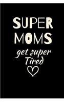 SUPER MOMS get super Tired: Cute Fabulous Lovely Notebook/ Diary/ Journal to write in, Lovely Lined Blank designed interior 6 x 9 inches 80 Pages, Gift