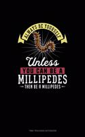 Always Be Yourself Unless You Can Be A Millipedes Then Be A Millipedes