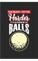 The older I get the harder it is to find my balls: Funny Golf Gift For Men Adult Humor Balls s Dot Grid Notebook 6x9 Inches - 120 dotted pages for notes, drawings, formulas - Organizer writing book p