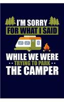 I'm Sorry For What I Said While We Were Trying To Park The Camper