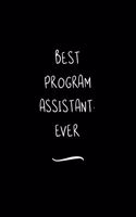 Best Program Assistant. Ever: Funny Office Notebook/Journal For Women/Men/Coworkers/Boss/Business Woman/Funny office work desk humor/ Stress Relief Anger Management Journal(6x9 i