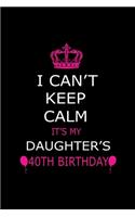 I Can't Keep Calm It's My Daughter's 40th Birthday: Cute Journal Notebook For 40 Years Girls. Gift it your daughters or friends daughter's birthday party gift. It will help to write anything with this