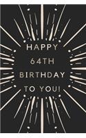 Happy 64th Birthday To You: 64th Birthday Gift / Journal / Notebook / Diary / Unique Greeting & Birthday Card Alternative