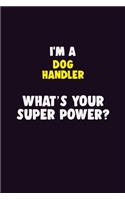 I'M A Dog Handler, What's Your Super Power?: 6X9 120 pages Career Notebook Unlined Writing Journal
