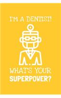 I'm A Dentist! What's Your Superpower?: Lined Journal, 100 Pages, 6 x 9, Blank Dentist Journal To Write In, Gift for Co-Workers, Colleagues, Boss, Friends or Family Gift