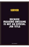 Server, Because Freaking Awesome Is Not An Official Job Title: Career Motivational Quotes 6x9 120 Pages Blank Lined Notebook Journal