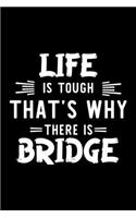Life Is Tough That's Why There Is Bridge