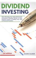 Dividend Investing: Start Planning Your Early Retirement Investing in Dividend Stocks. An Easy Practical Guide to Finding Your Way to Financial Freedom