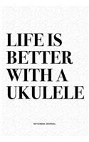 Life Is Better With A Ukulele