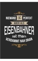 Niemand ist perfekt aber als Eisenbahner ist man verdammt nah dran