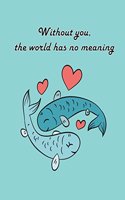 Without You The World Has No Meaning